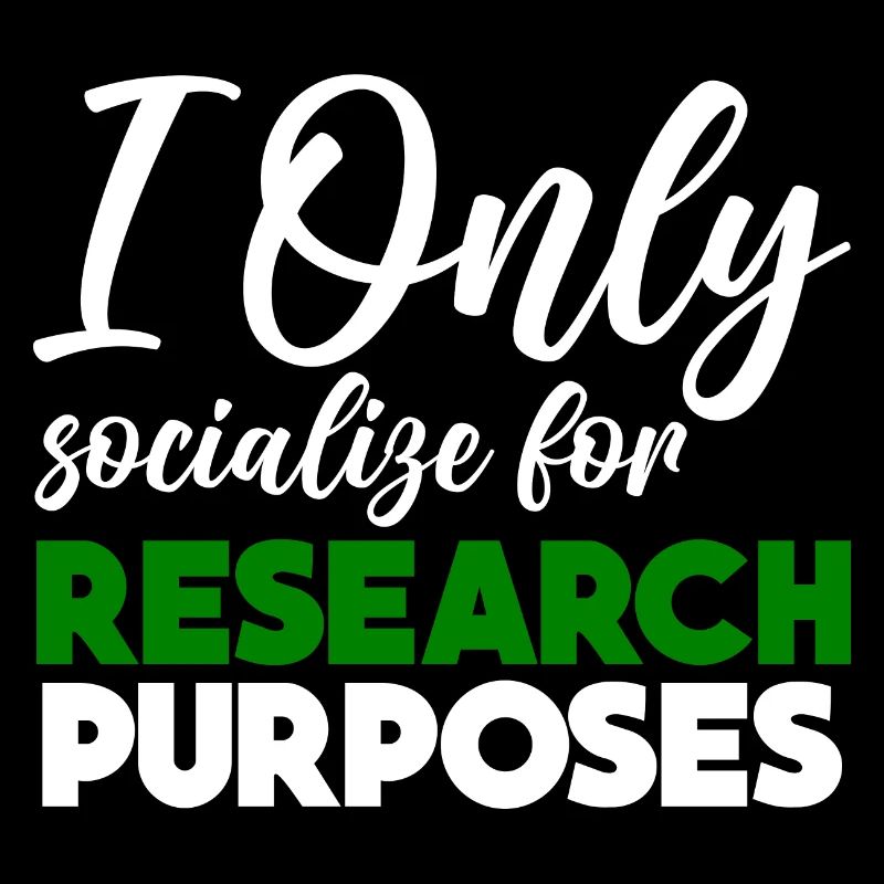 I Only Socialize For Research Purposes 2