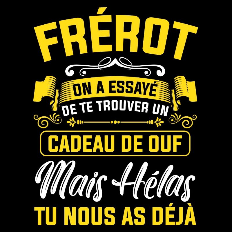 frérot cadeau de ouf mais tu nous as déjà