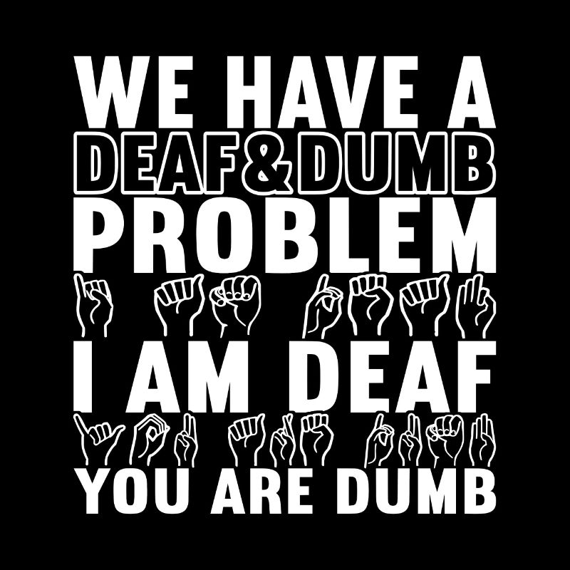 Deaf Deaf and Dumb Deaf