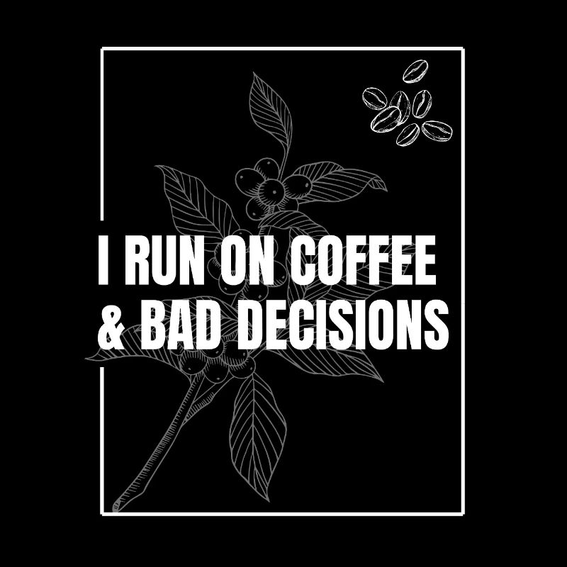 I Run on Coffee & Bad Decisions