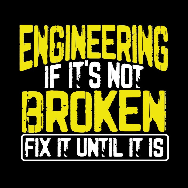 Engineer Humor Engineering If It's Not Borken Fix