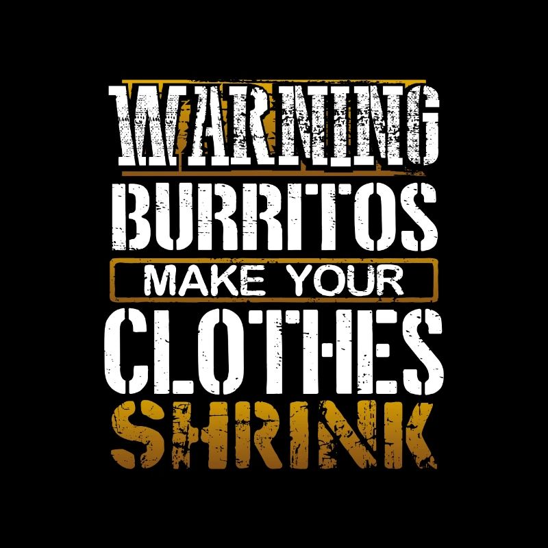 Burrito Lover Gift Warning Burritos Make Clothes