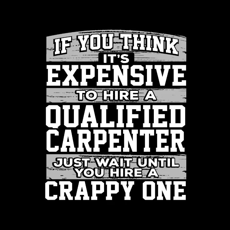 Carpenter Gifts Think It's Expensive Hire