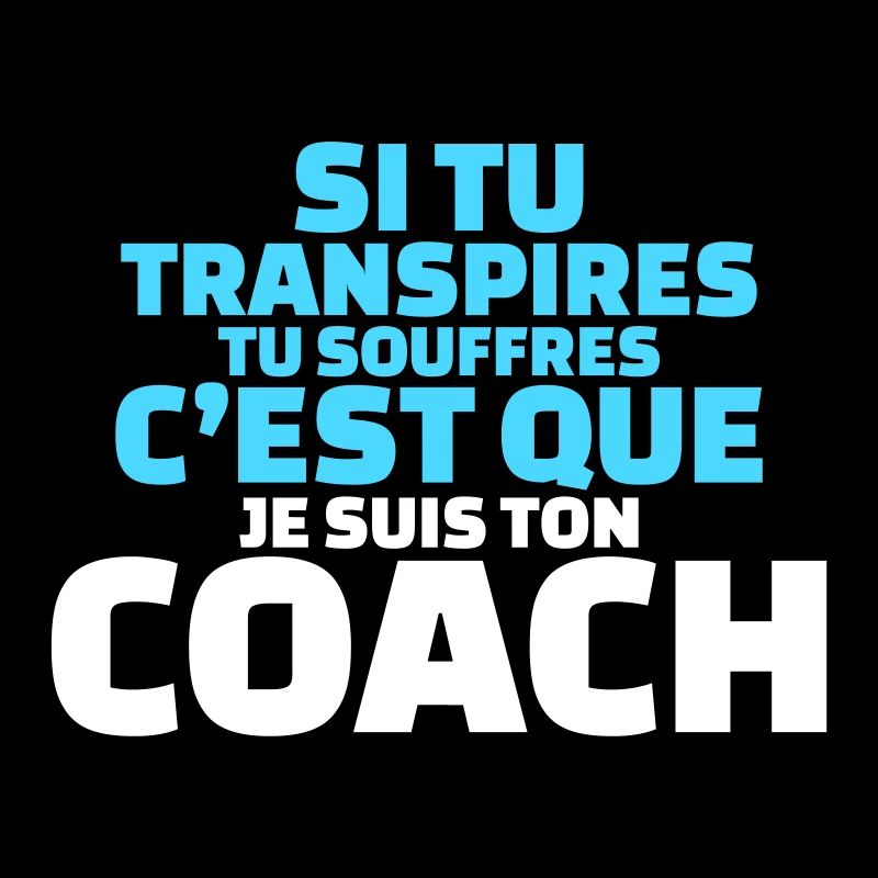 si tu transpires c'est que je suis ton coach