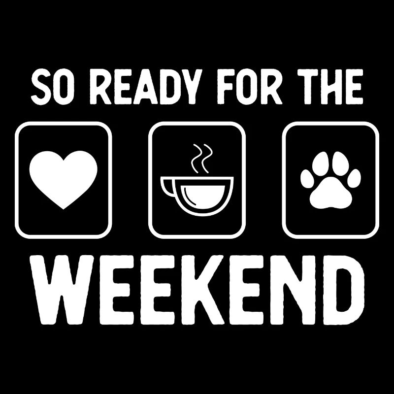 So Ready for the Weekend - Dog's Paw - Coffee