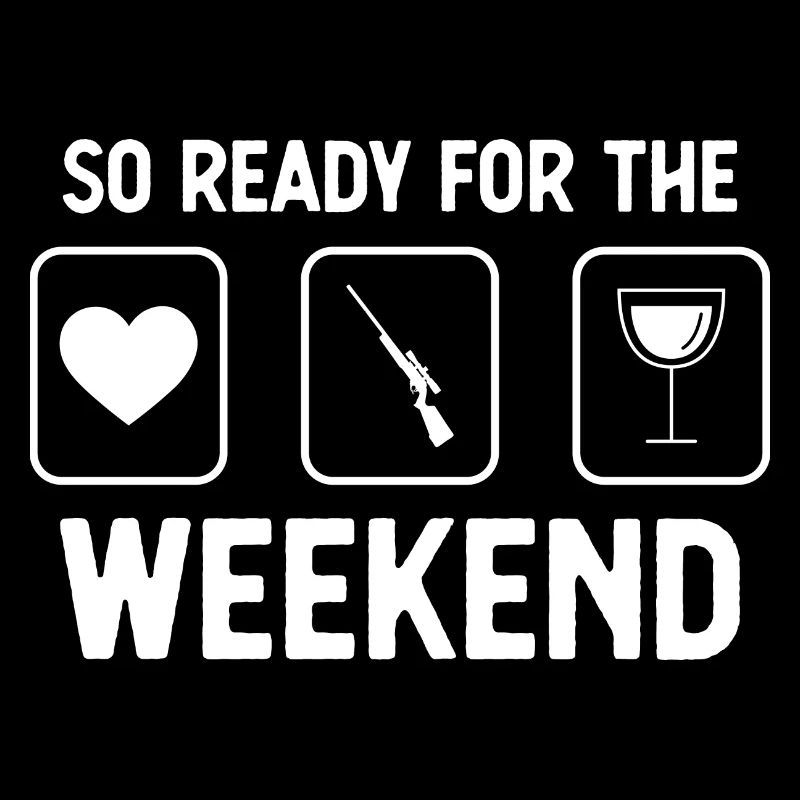 So ready for the weekend - wine - hunting -