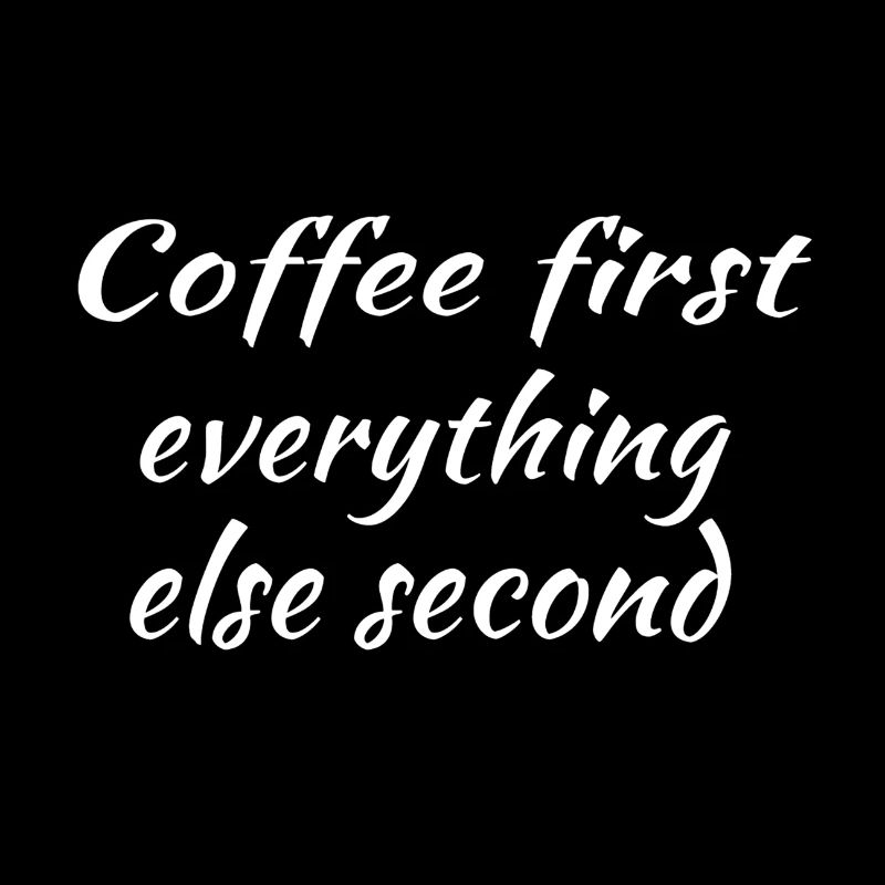 Coffee first everything comes second