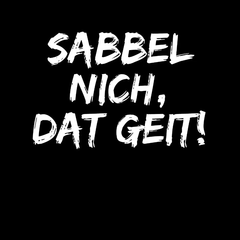 Plattdeutscher Spruch: Sabbel nich, dat geit!