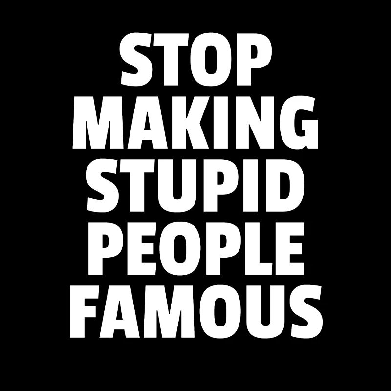Stop Making Stupid People Famous