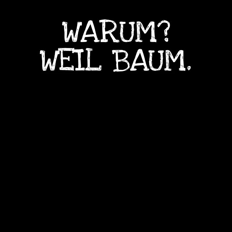 Warum? Weil Baum.