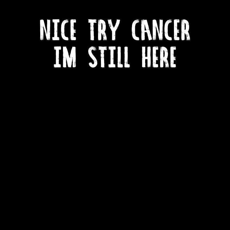 Nice try cancer im still here
