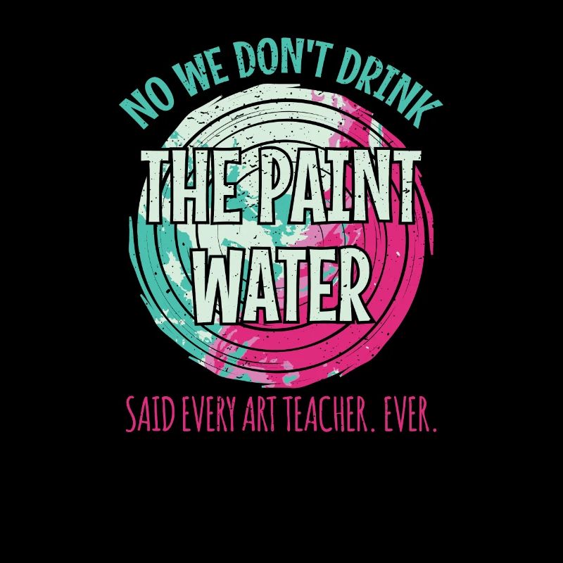 We Don't Drink The Paint Water. Teacher