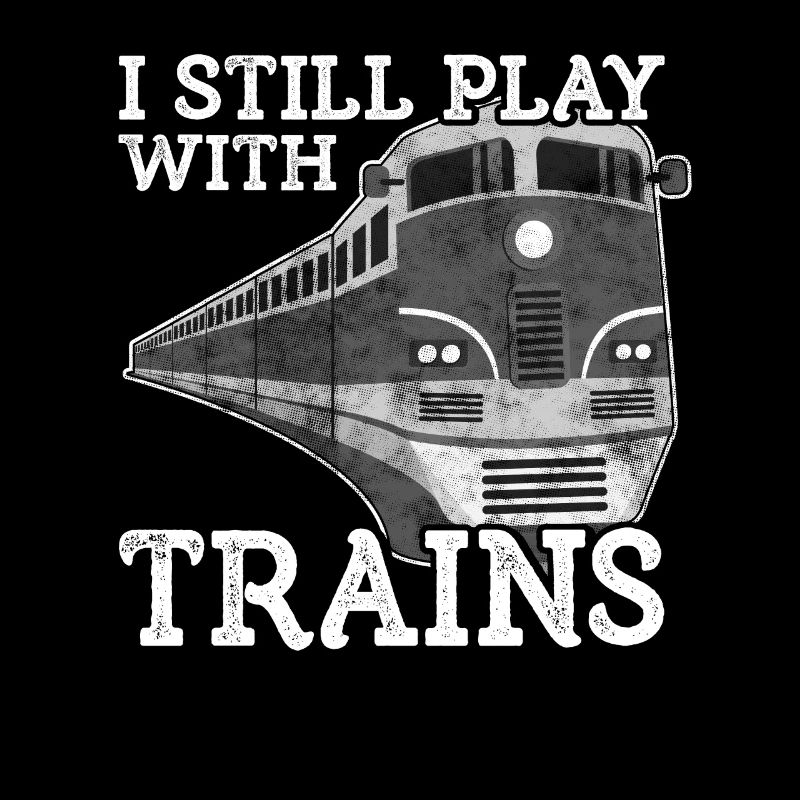 Train Lover Gift Railroad I Still Play with Trains