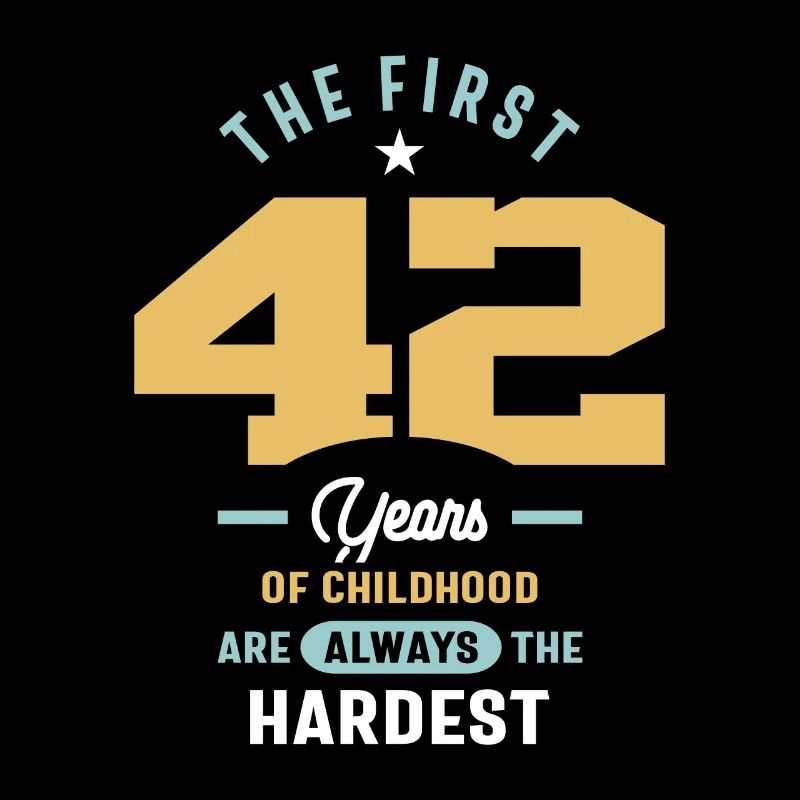 42e anniversaire Les 42 premières années sont les plus difficiles