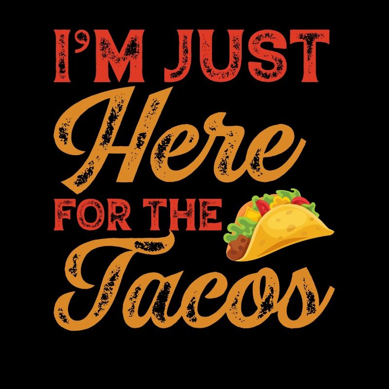 I'm Just Here for the Tacos Tacos Cinco de Mayo
