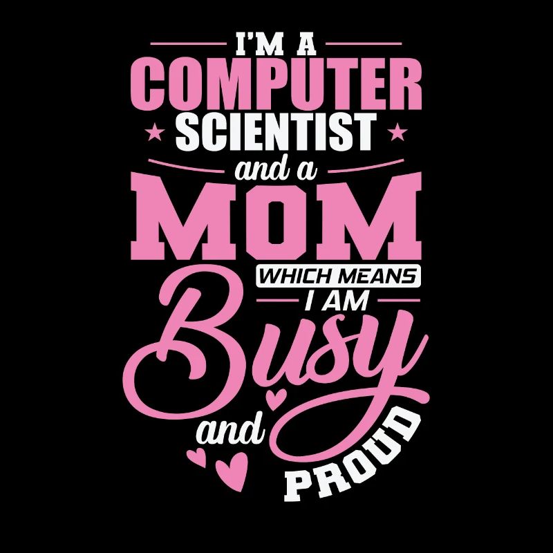 Computer Scientist and a Mom I'm busy and Proud