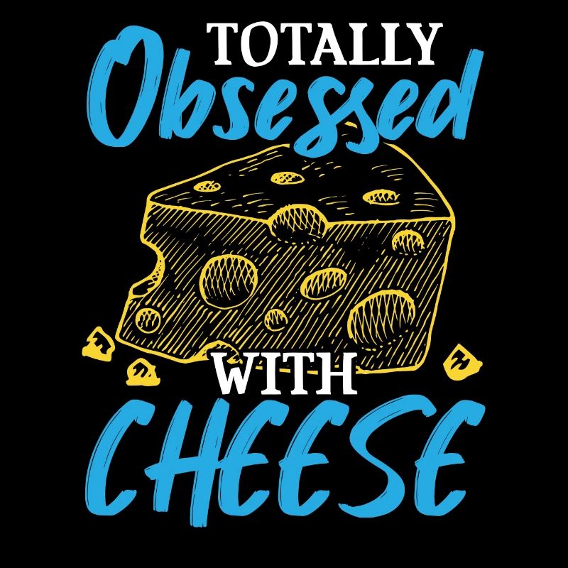 Completely obsessed with cheese Cheesy Cheese Lover