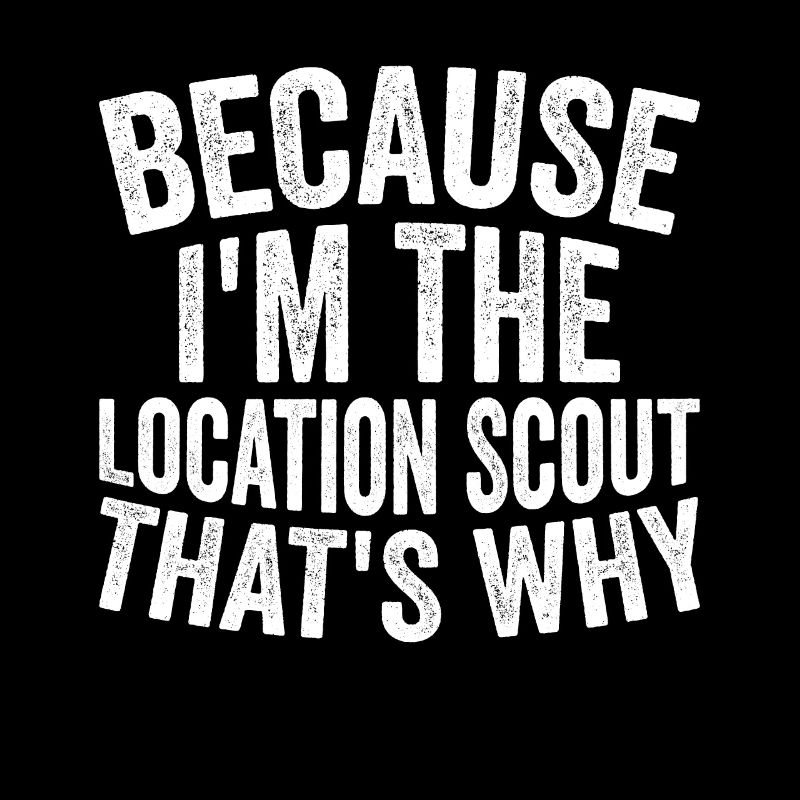 Because I am the Location Scout
