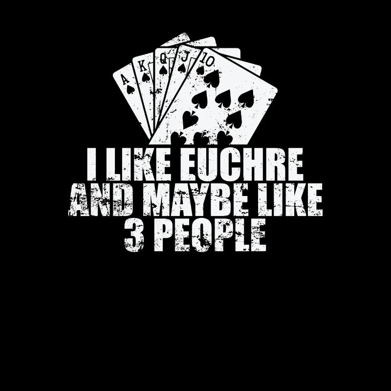 I Like Euchre and maybe like 3 People