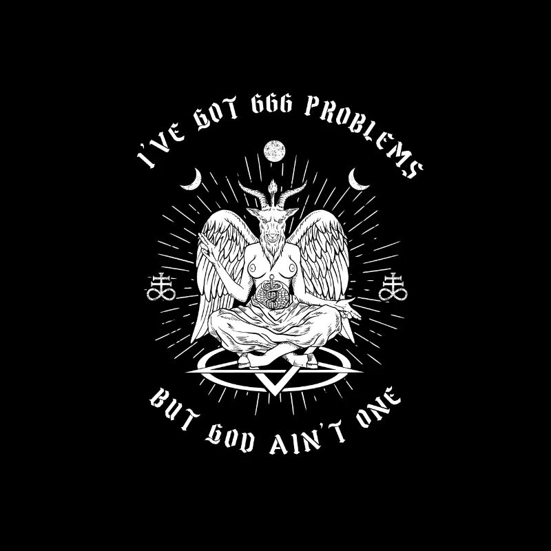 I got 666 problems but God ain't one I Baphomet