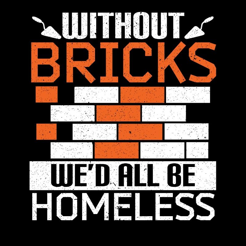 Without bricks we would all be homeless bricklayers