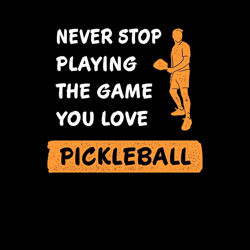 Never stop playing the game pickleball saying