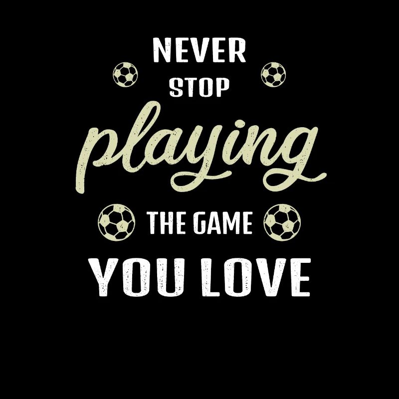 Never stop playing the game football saying