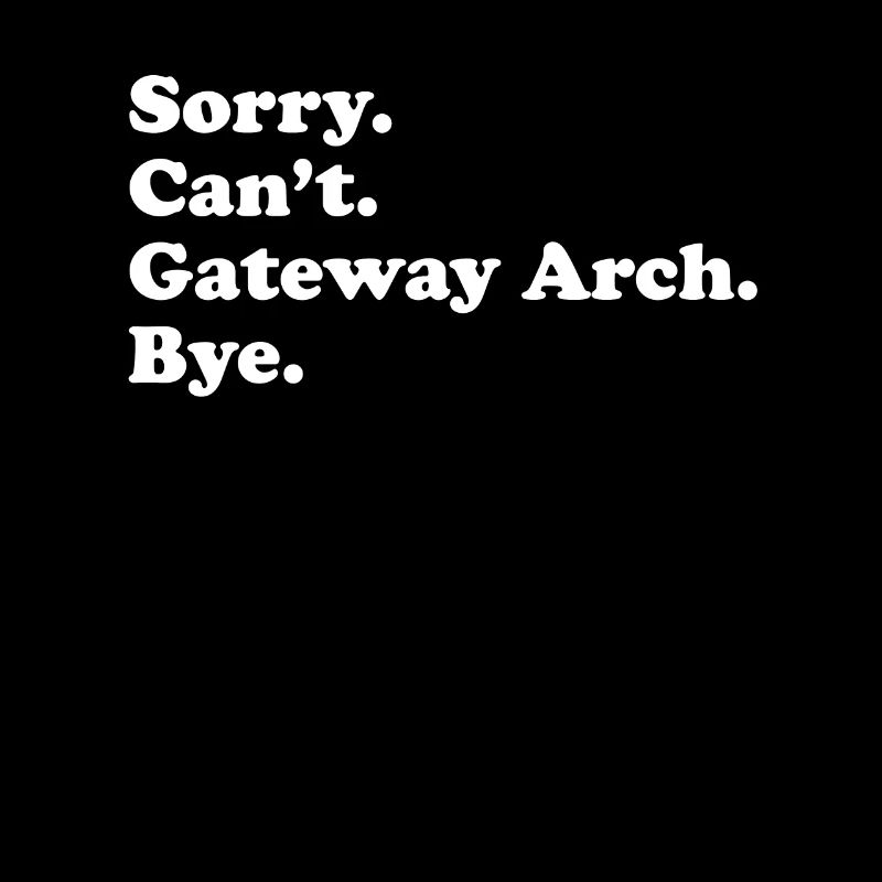 Sorry Can't Bye - Gateway Arch