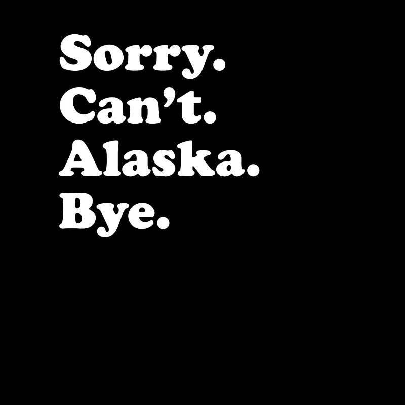 Tut Mir Leid, Kann Nicht Tschüss - Alaska