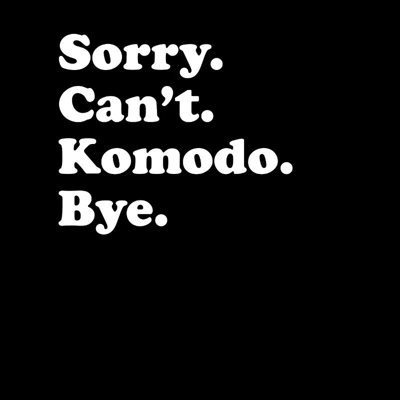 Sorry Can’t Bye - Komodo