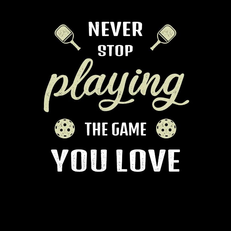 Never stop playing the game pickleball saying
