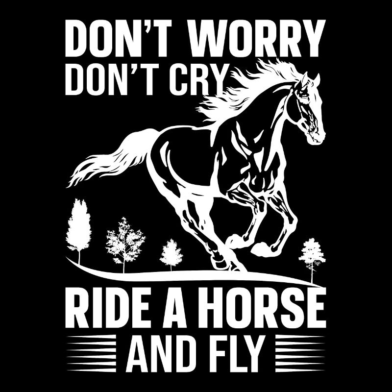 Don't Worry Don't Cry Ride A Horse And Fly -