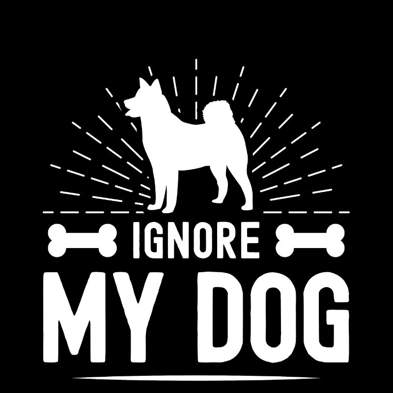 Ignore my dog
