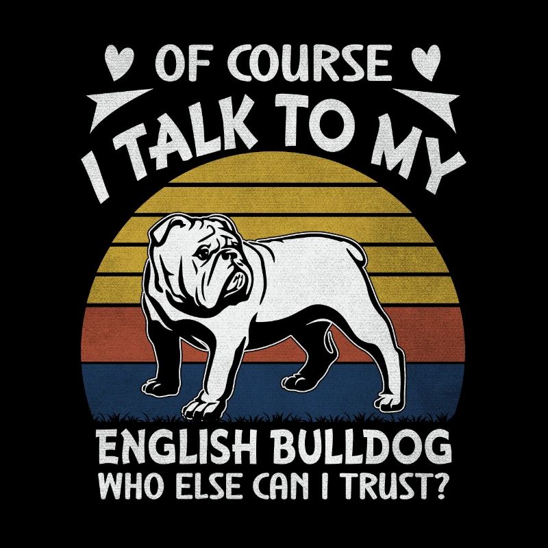 Bien sûr, je parle à mon bouledogue anglais qui d’autre