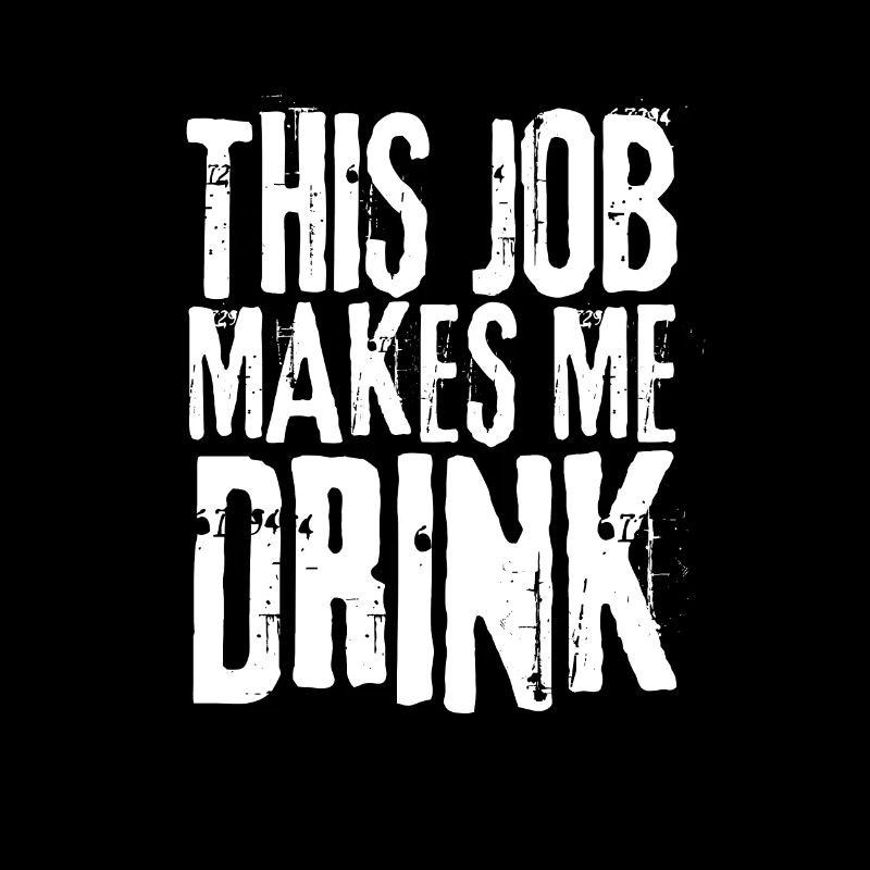 This job makes me drink