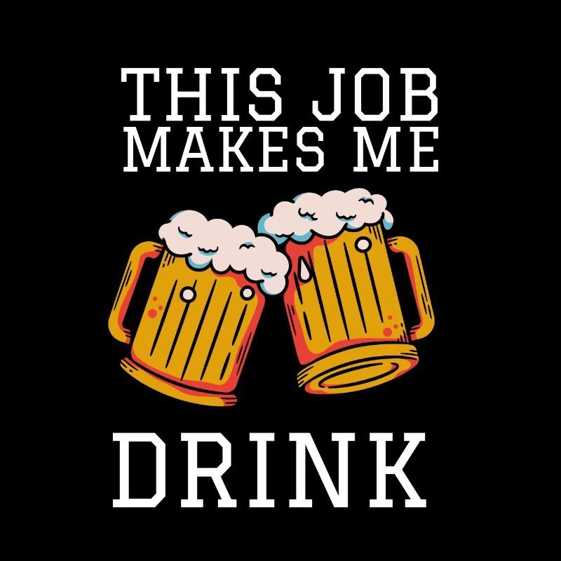 This job makes me drink