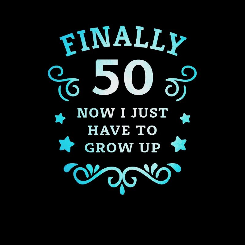 Endlich 50. Geburtstag nur noch erwachsen werden