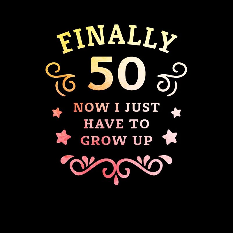 Endlich 50. Geburtstag nur noch erwachsen werden