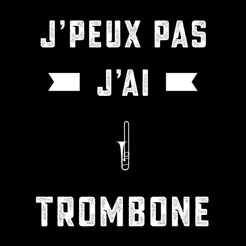 je peux pas j'ai trombone tromboniste cadeau