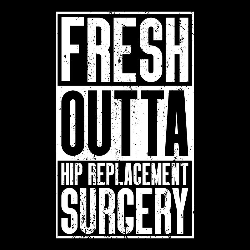 Fresh Outta Surgery - Remplacement de la hanche