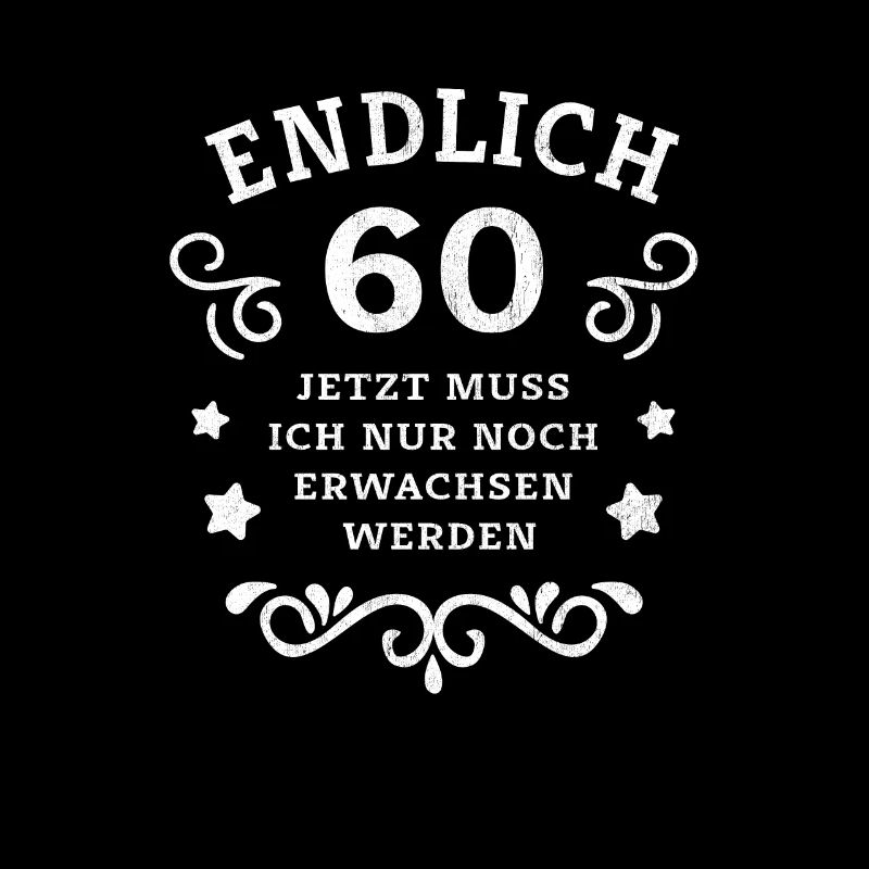 Endlich 60. Geburtstag nur noch erwachsen werden