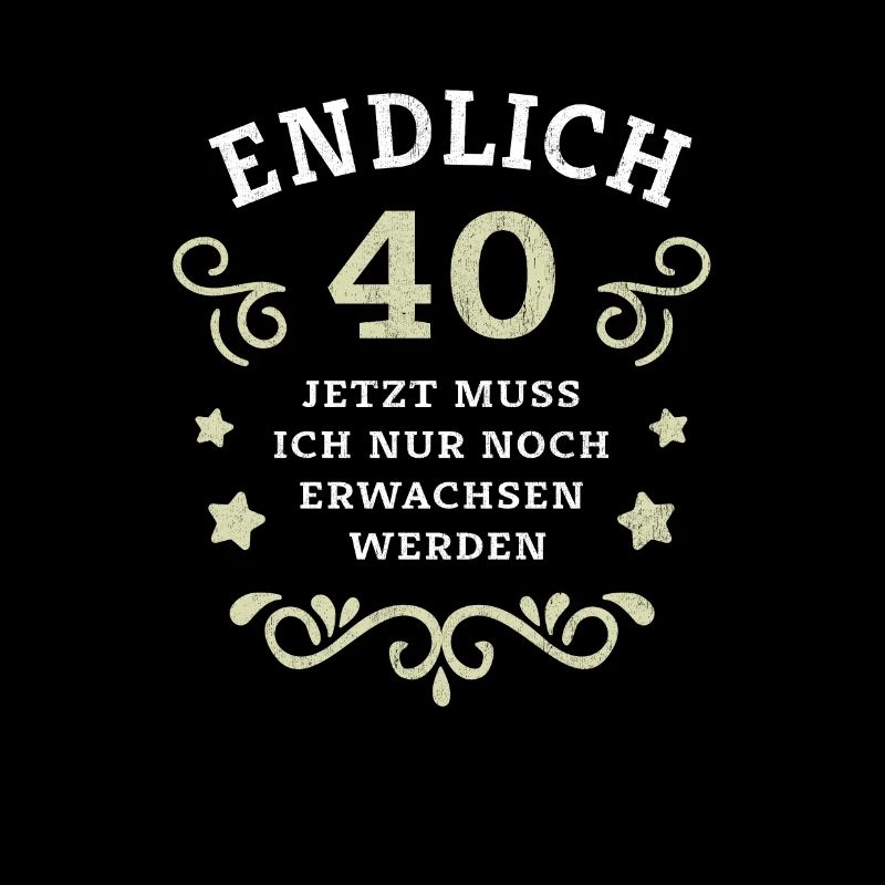 Endlich 40. Geburtstag nur noch erwachsen werden