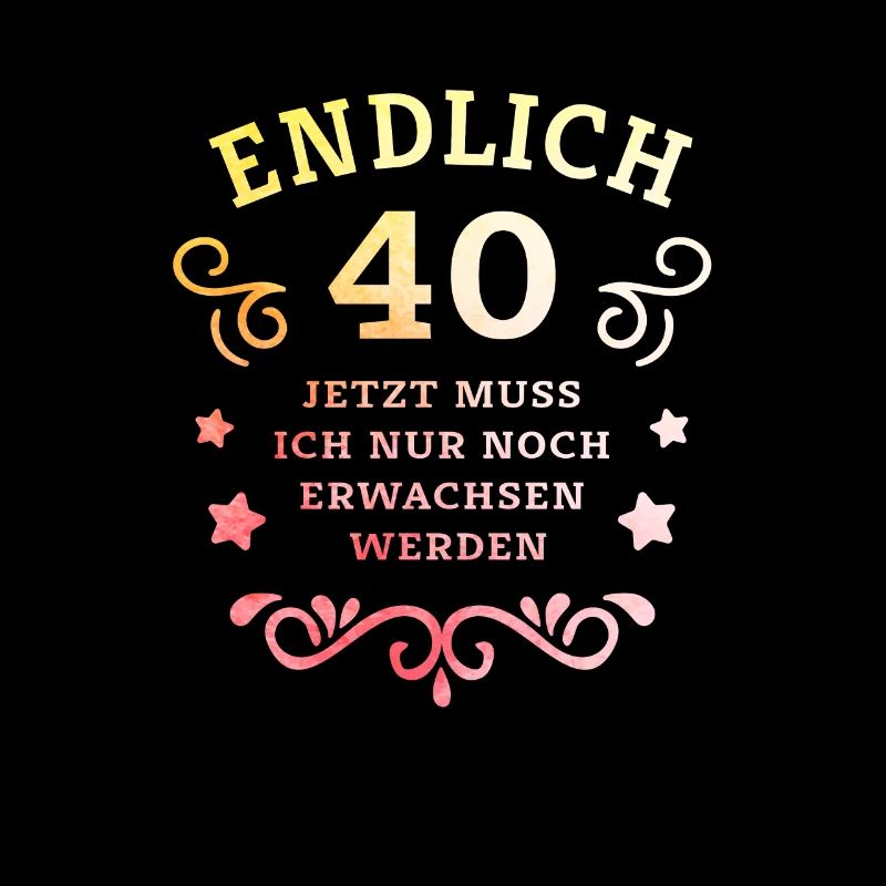 Endlich 40. Geburtstag nur noch erwachsen werden