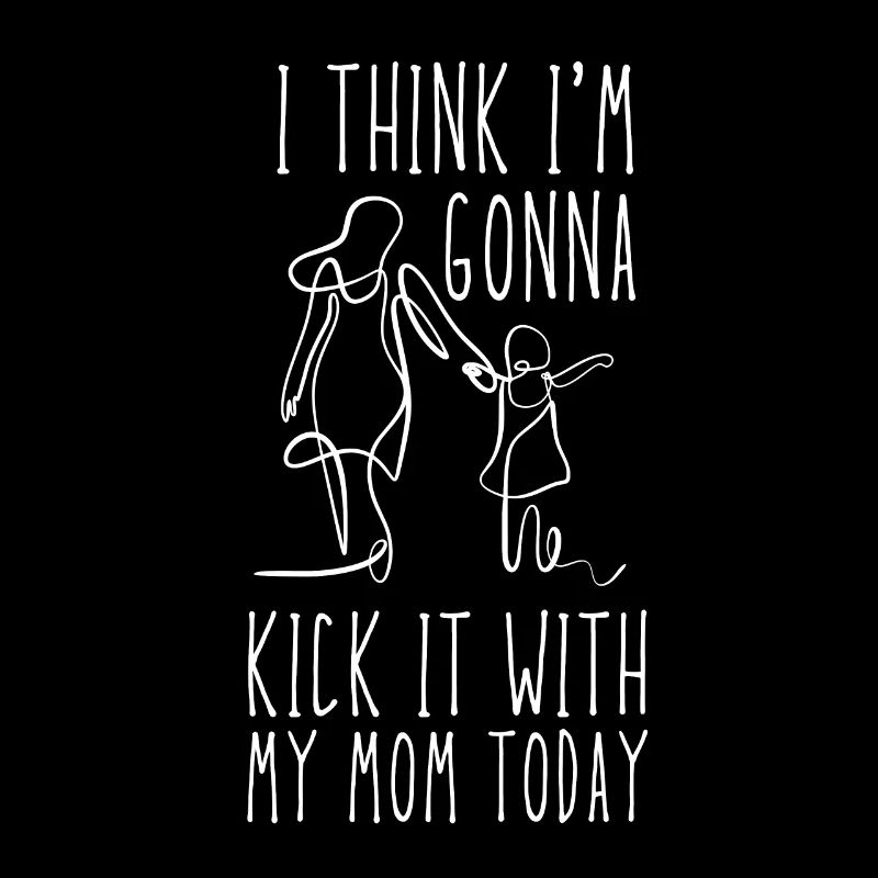I Think I'm Gonna Kick It With My Mom Today