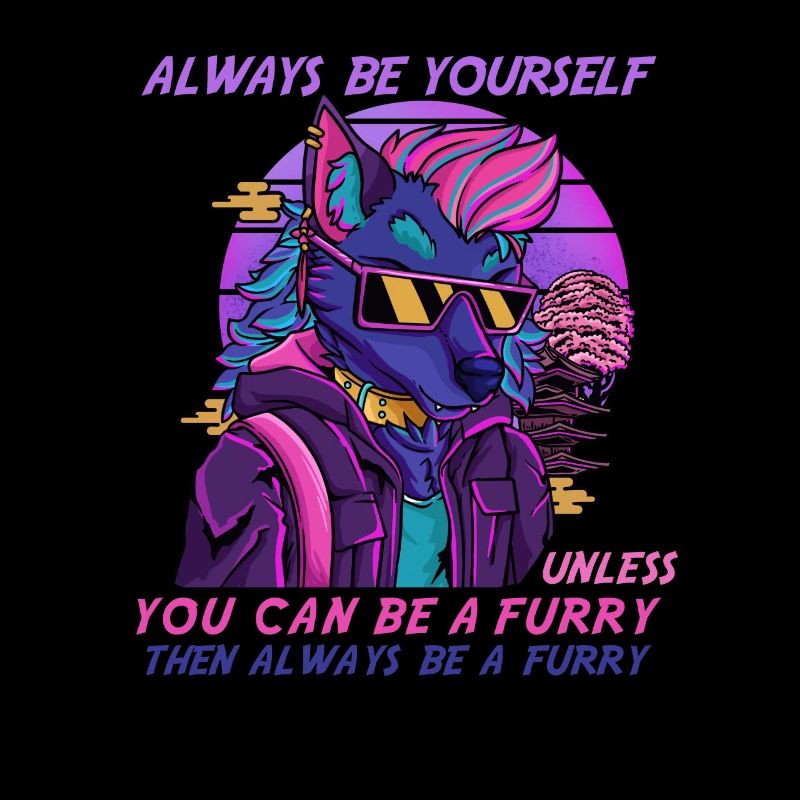 Always be yourself unless you can be a Furry