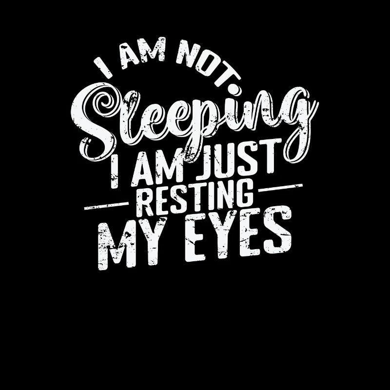 I'am not sleeping I am just Resting my Eyes