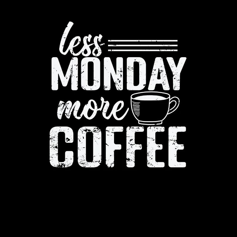 Less Monday more Coffee Koffein