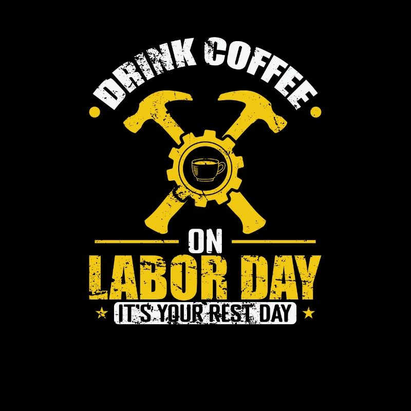 Drink Coffee on Labor Day It's yout rest Day