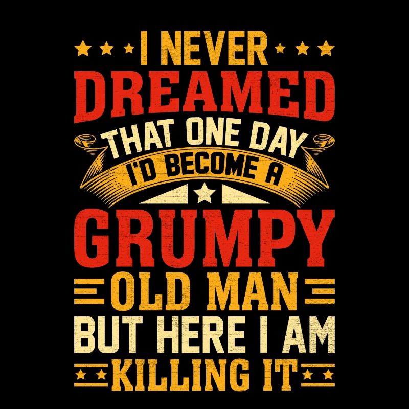 I Never Dreamed That I'd Become A Grumpy Old Man