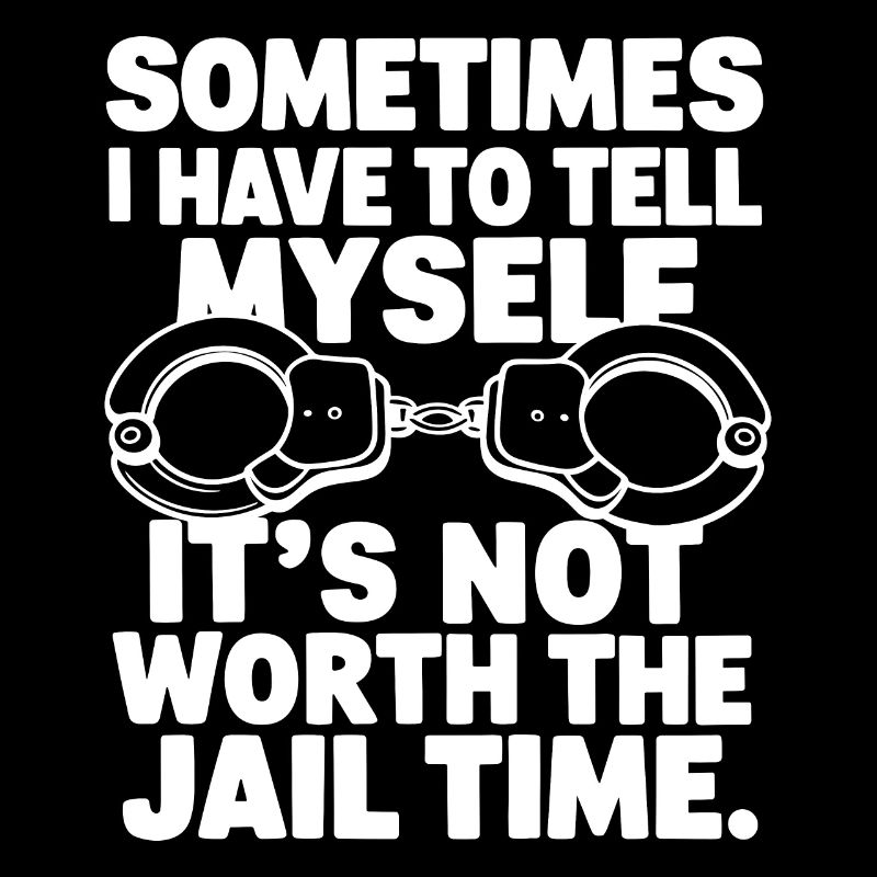 Je dois me dire que ça ne vaut pas la peine d’aller en prison